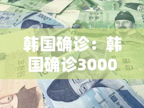 韩国确诊：韩国确诊3000万