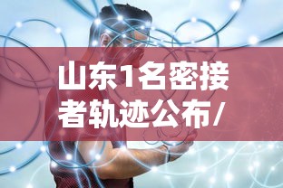 山东1名密接者轨迹公布/山东1名密接者轨迹公布时间