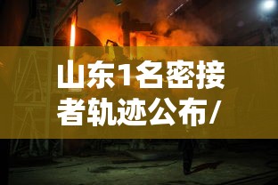 山东1名密接者轨迹公布/山东1名密接者轨迹公布时间