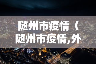 随州市疫情（随州市疫情,外交部海外梁恒）
