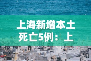 上海新增本土死亡5例：上海新增本土病例最新通报