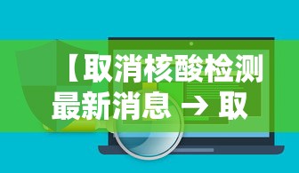 【取消核酸检测最新消息 → 取消核酸检测管控】