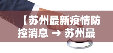 【苏州最新疫情防控消息 → 苏州最新疫情公告】