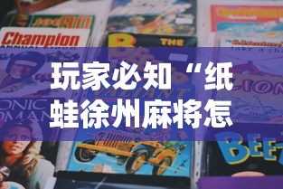玩家必知“纸蛙徐州麻将怎么拿好牌	”详细分享装挂步骤