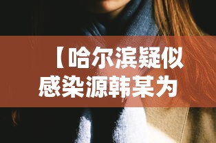 【哈尔滨疑似感染源韩某为女性 → 哈尔滨感染者韩某是男是女】