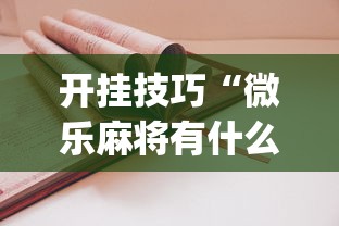 开挂技巧“微乐麻将有什么技巧吗(辅助外挂+教程) 