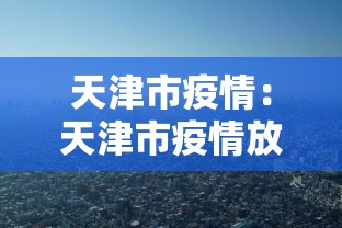 天津市疫情：天津市疫情放开时间