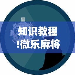 知识教程!微乐麻将有什么技巧和规律吗?_游戏_玩家_工具