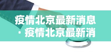 疫情北京最新消息 · 疫情北京最新消息今天