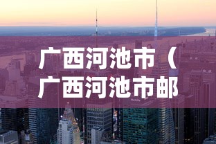 广西河池市（广西河池市邮编）