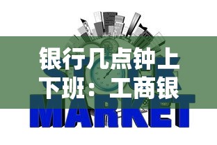 银行几点钟上下班：工商银行几点钟上下班