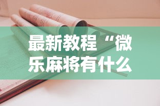 最新教程“微乐麻将有什么技巧吗!详细开挂教程