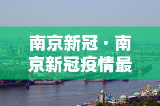 南京新冠 · 南京新冠疫情最新消息