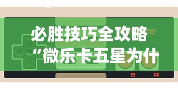 必胜技巧全攻略“微乐卡五星为什么老是输?_游戏_玩家_工具
