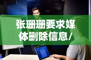 张珊珊要求媒体删除信息/张珊情感是真的吗