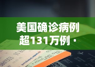 美国确诊病例超131万例 · 美国确诊病例破千万