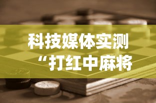 科技媒体实测“打红中麻将怎样才能赢[玩家必赢神器]
