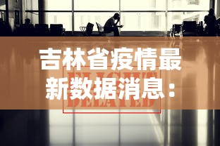 吉林省疫情最新数据消息：吉林省疫情最新信息