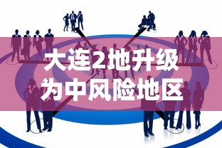 大连2地升级为中风险地区/大连11个中风险社区下调为低风险地区