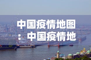 中国疫情地图：中国疫情地图表