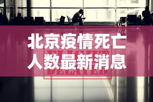 北京疫情死亡人数最新消息 · 北京疫情最新死亡人数 新闻