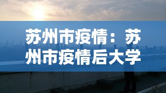 苏州市疫情：苏州市疫情后大学不开放了