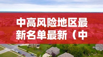 中高风险地区最新名单最新（中高风险地区最新名单最新实时）