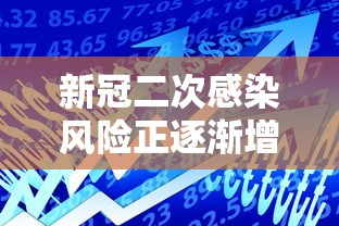 新冠二次感染风险正逐渐增加/新冠二次感染风险正逐渐增加怎么办