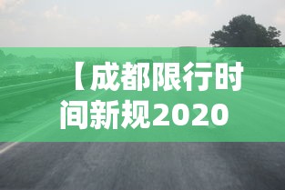 【成都限行时间新规2020年7月20日 → 成都限行时间最新规定2020】