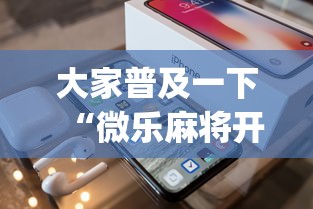 大家普及一下“微乐麻将开挂app下载苹果手机版”开挂(透视)辅助教程