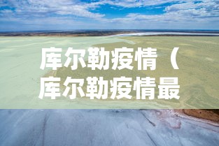 库尔勒疫情（库尔勒疫情最新消息何时能解封）