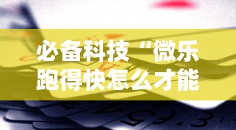 必备科技“微乐跑得快怎么才能赢!详细开挂教程