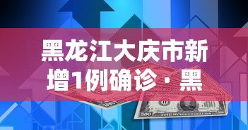 黑龙江大庆市新增1例确诊 · 黑龙江大庆确诊病例名单