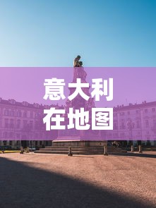 意大利在地图上像（意大利地形像什么）