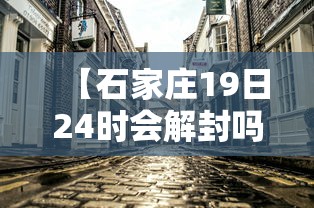 【石家庄19日24时会解封吗 → 石家庄1月19日24时解封是真的吗】