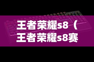 王者荣耀s8（王者荣耀s8赛季段位继承表）