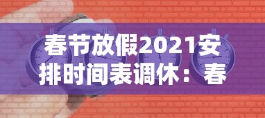 春节放假2021安排时间表调休：春节放假及调休安排