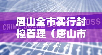唐山全市实行封控管理（唐山市封城了没有）