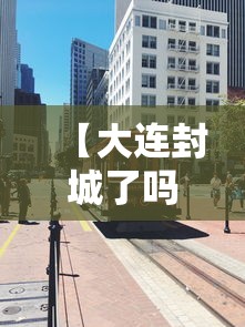 【大连封城了吗 → 大连已封城】