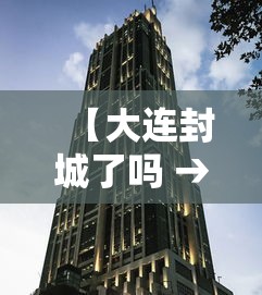 【大连封城了吗 → 大连已封城】