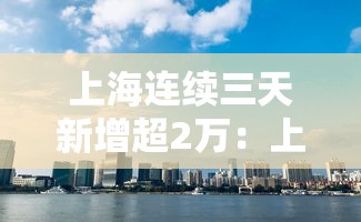 上海连续三天新增超2万：上海又增加三例