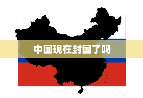 中国现在封国了吗