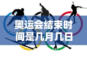 奥运会结束时间是几月几日 · 奥运会 结束