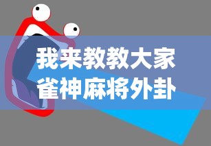 我来教教大家雀神麻将外卦神器安装教程	”(透视曝光猫腻)