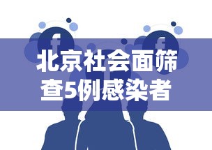 北京社会面筛查5例感染者/北京社会人