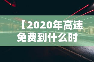 【2020年高速免费到什么时候结束 → 2020年高速免费到什么时候结束最新消息】