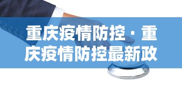 重庆疫情防控 · 重庆疫情防控最新政策