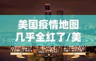 美国疫情地图几乎全红了/美国疫情区域图