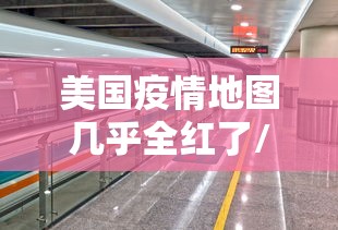 美国疫情地图几乎全红了/美国疫情区域图