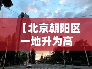 【北京朝阳区一地升为高风险 → 朝阳区高风险吗】